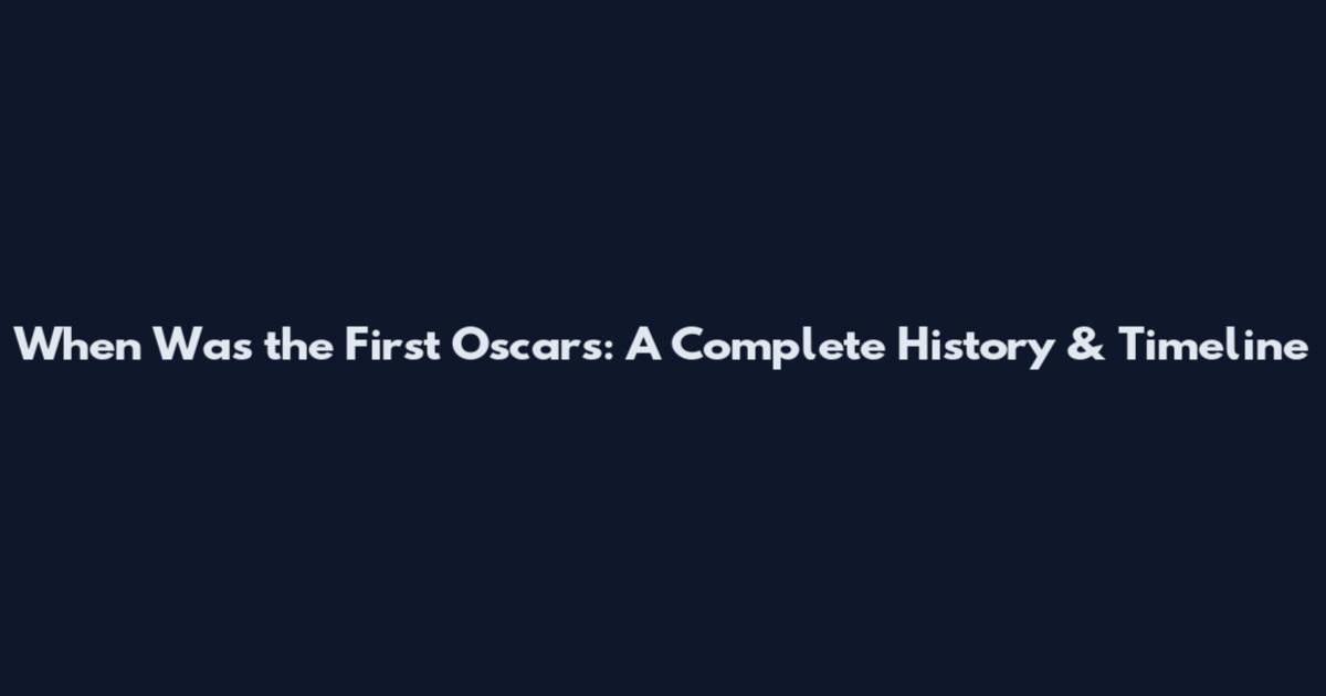 When Was the First Oscars: A Complete History & Timeline
