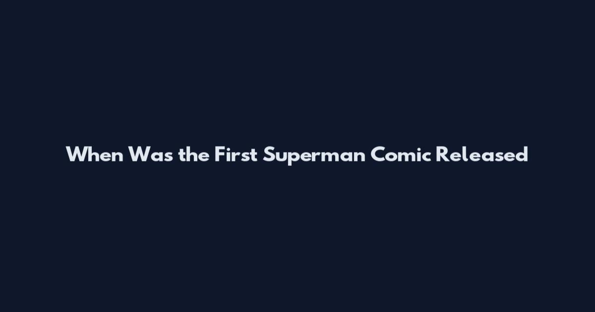 When Was the First Superman Comic Released