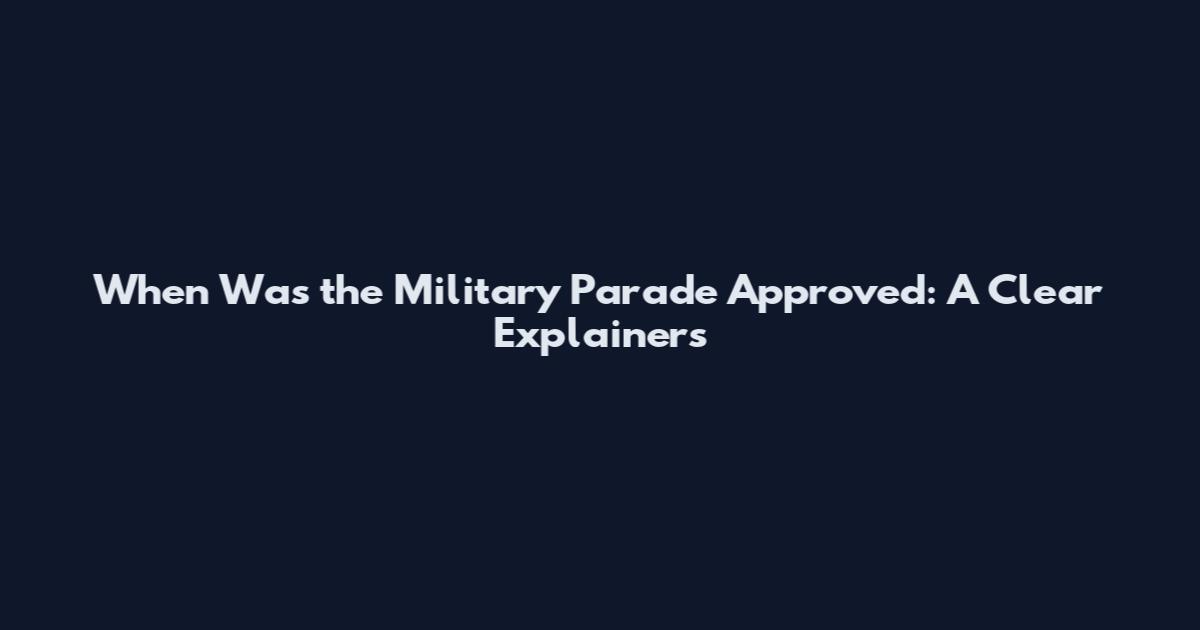 When Was the Military Parade Approved: A Clear Explainers