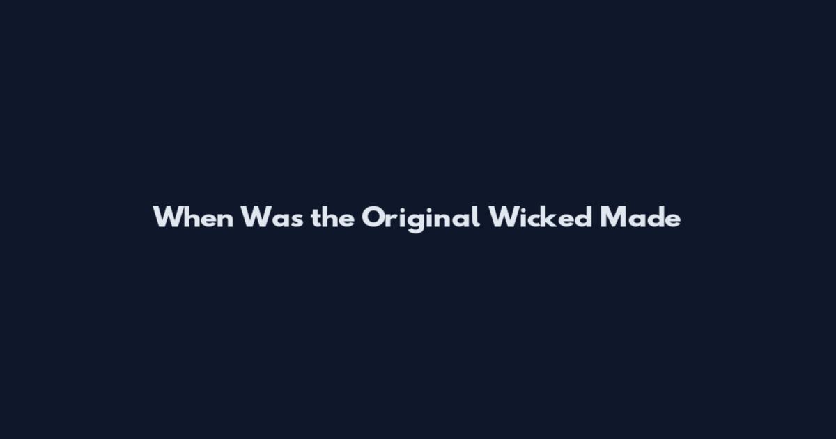 When Was the Original Wicked Made