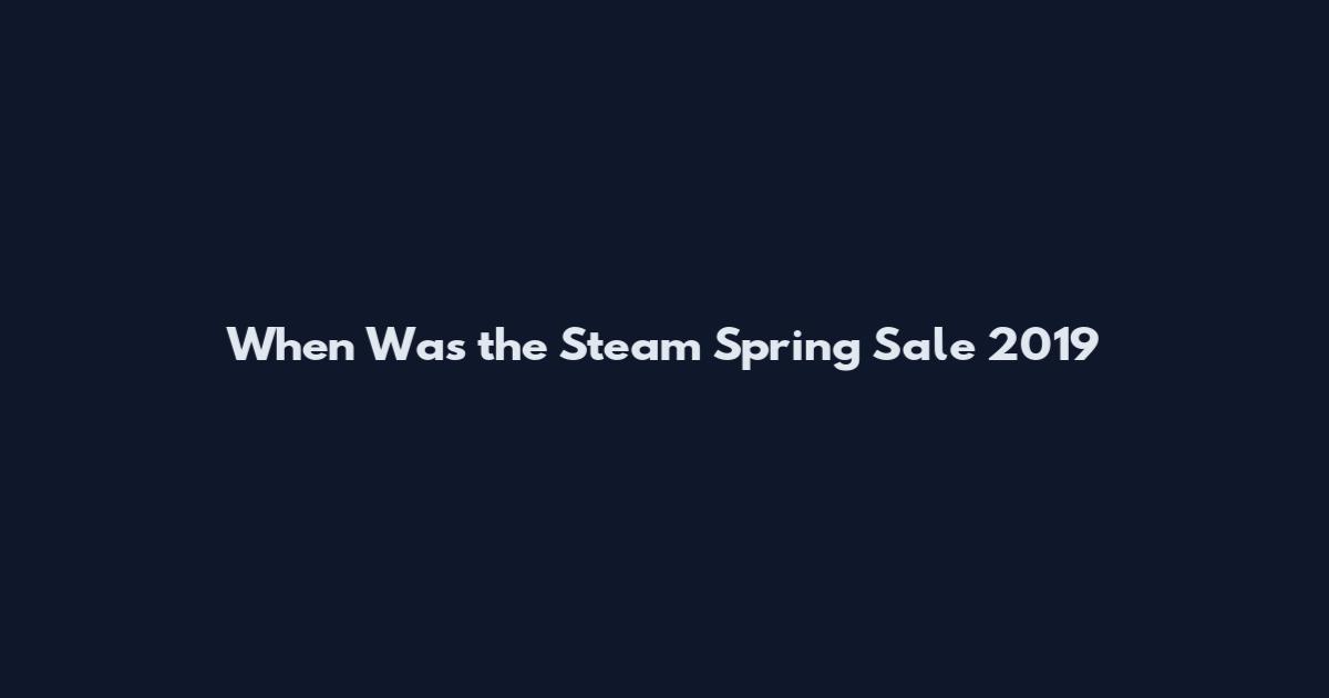 When Was the Steam Spring Sale 2019