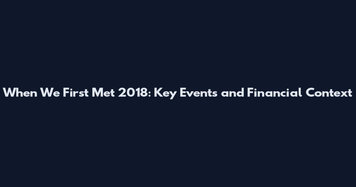 When We First Met 2018: Key Events and Financial Context