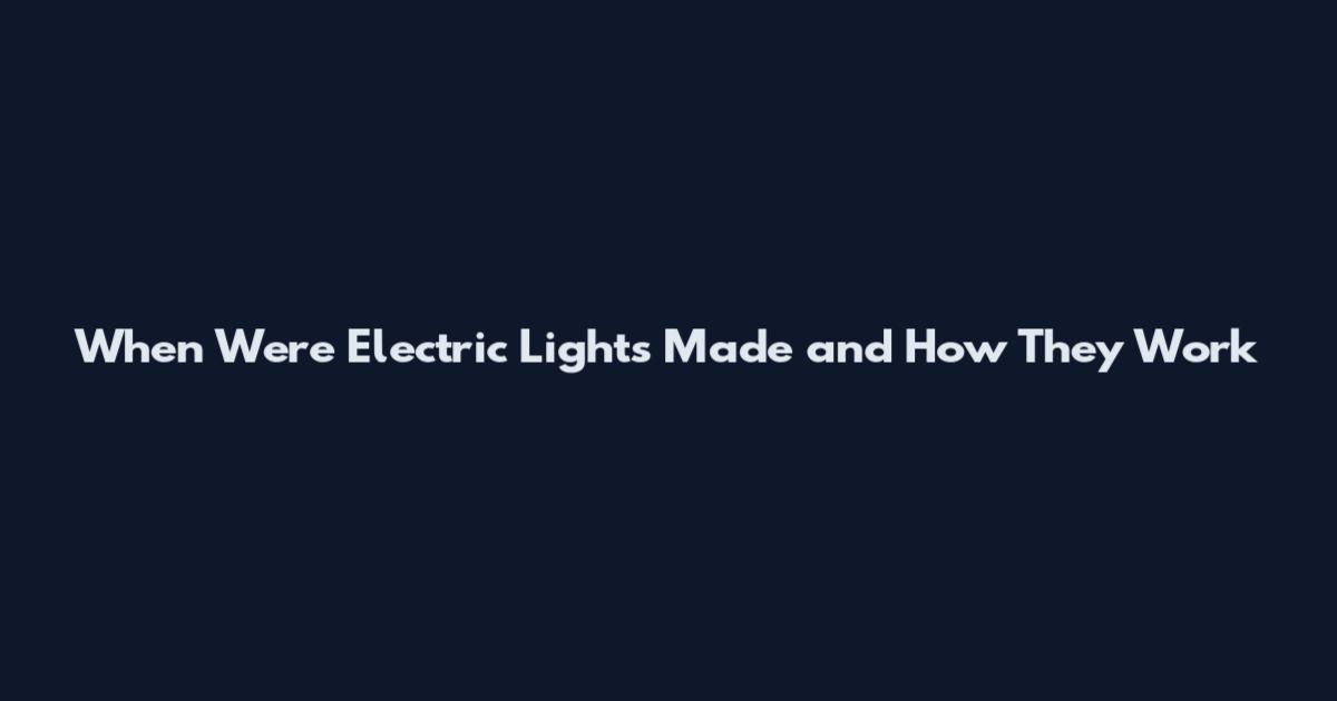 When Were Electric Lights Made and How They Work