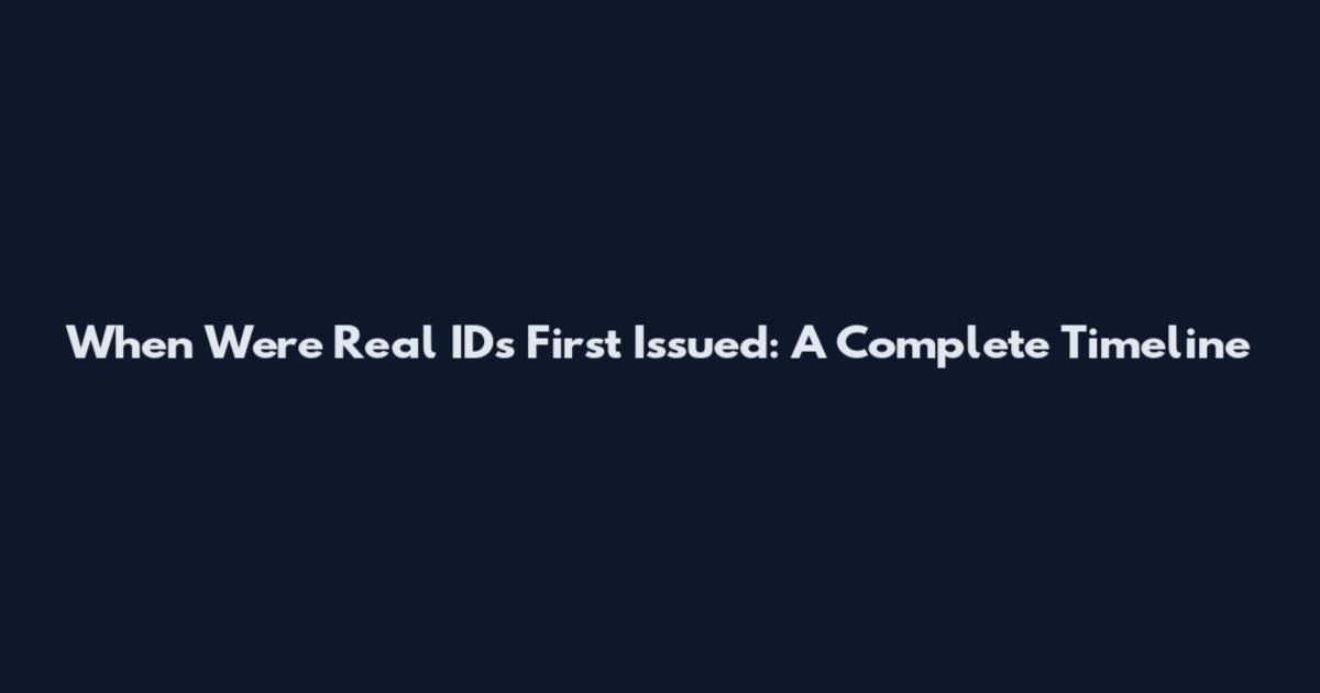 When Were Real IDs First Issued: A Complete Timeline