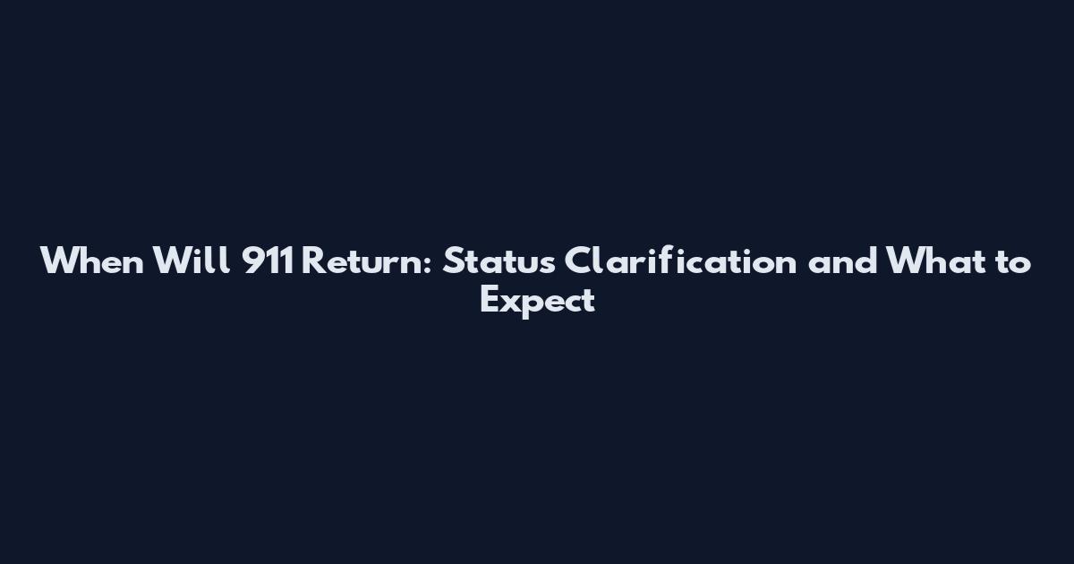 When Will 911 Return: Status Clarification and What to Expect