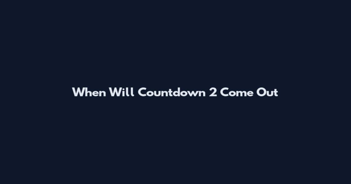 When Will Countdown 2 Come Out