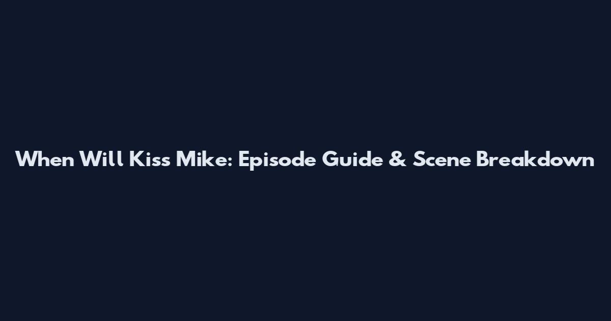 When Will Kiss Mike: Episode Guide & Scene Breakdown