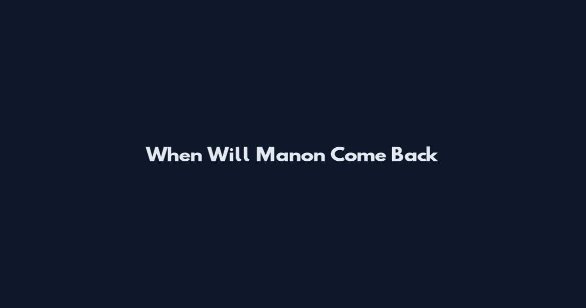 When Will Manon Come Back