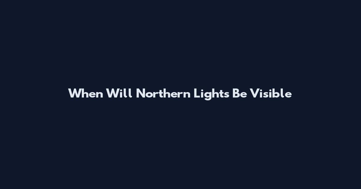 When Will Northern Lights Be Visible
