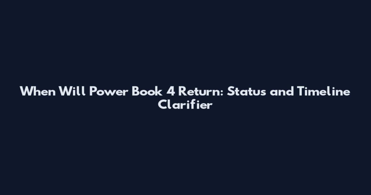 When Will Power Book 4 Return: Status and Timeline Clarifier
