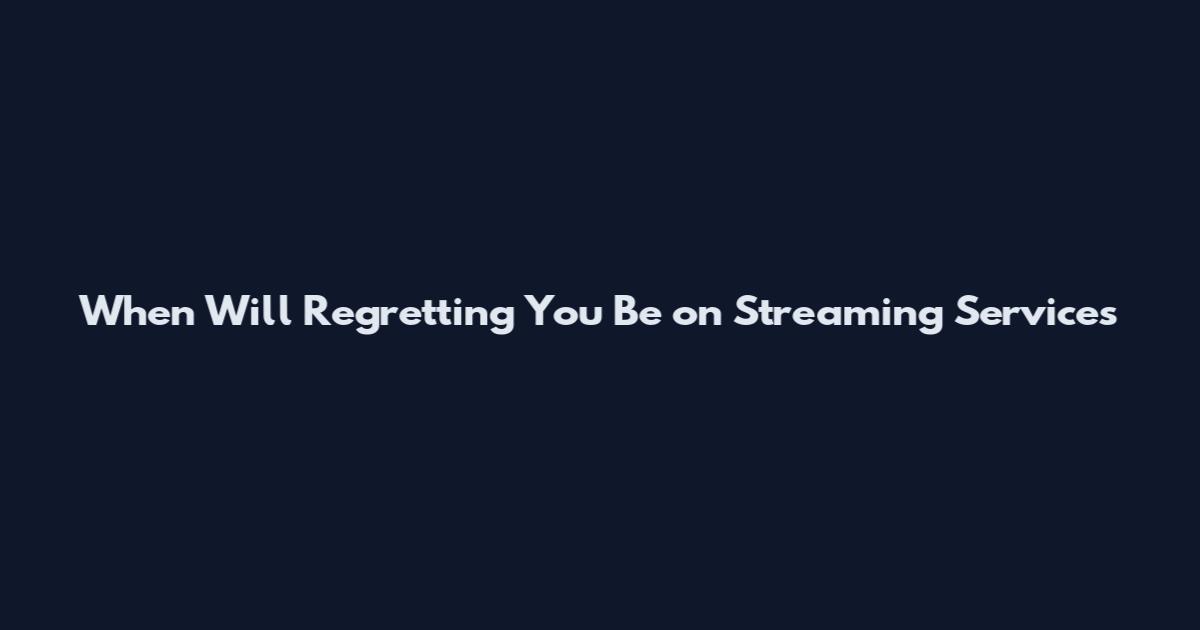 When Will Regretting You Be on Streaming Services