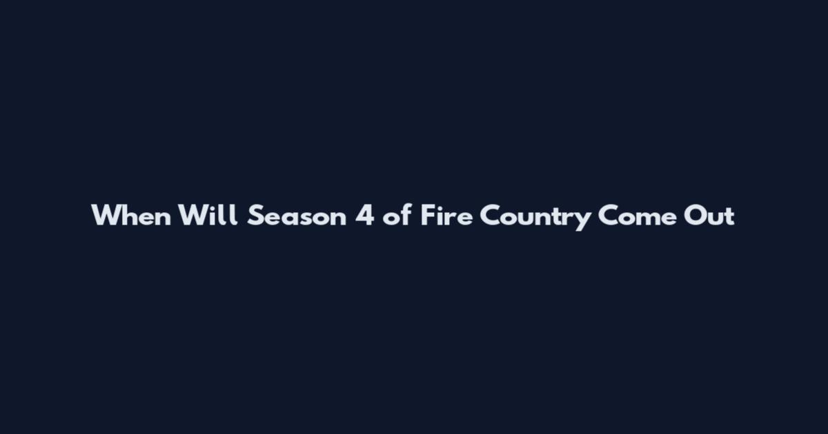 When Will Season 4 of Fire Country Come Out