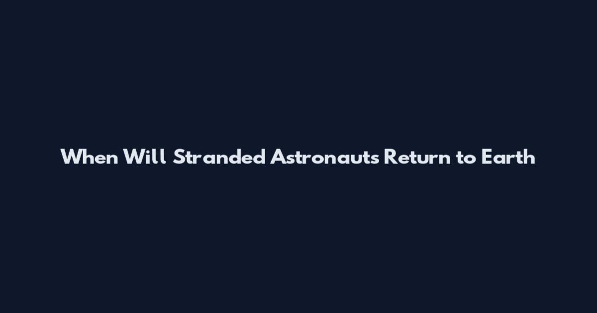 When Will Stranded Astronauts Return to Earth