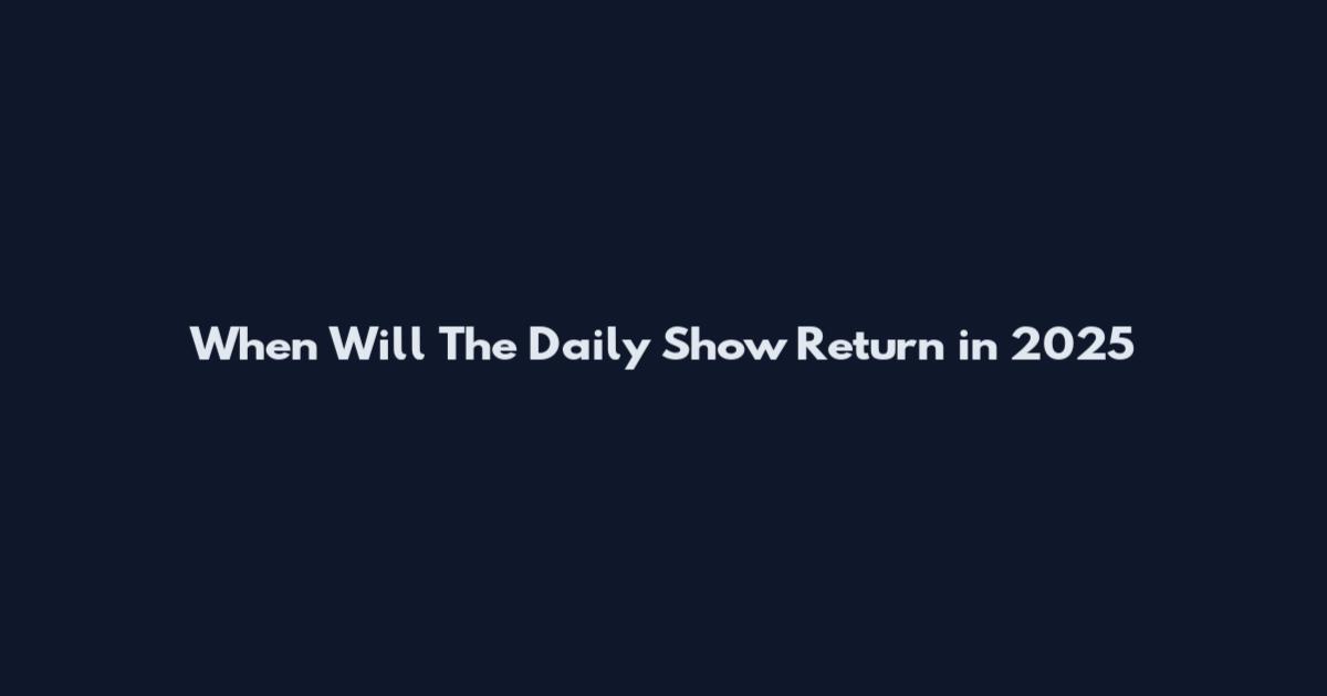 When Will The Daily Show Return in 2025