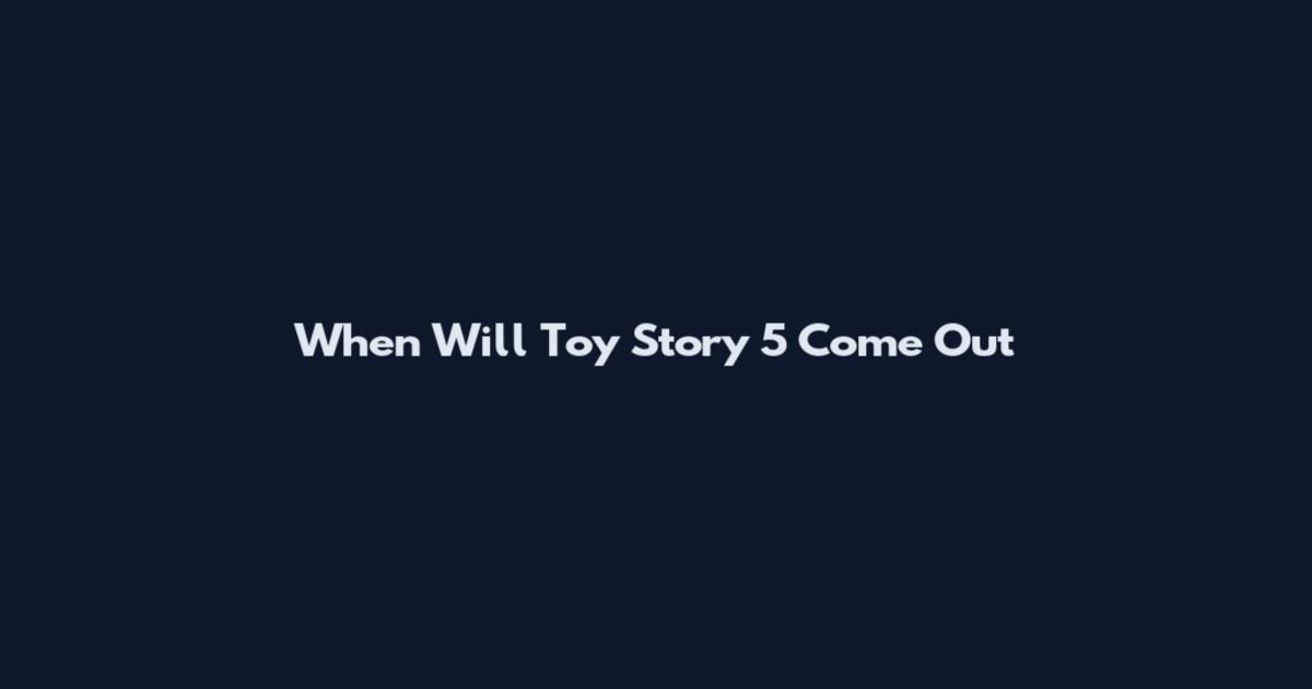 When Will Toy Story 5 Come Out