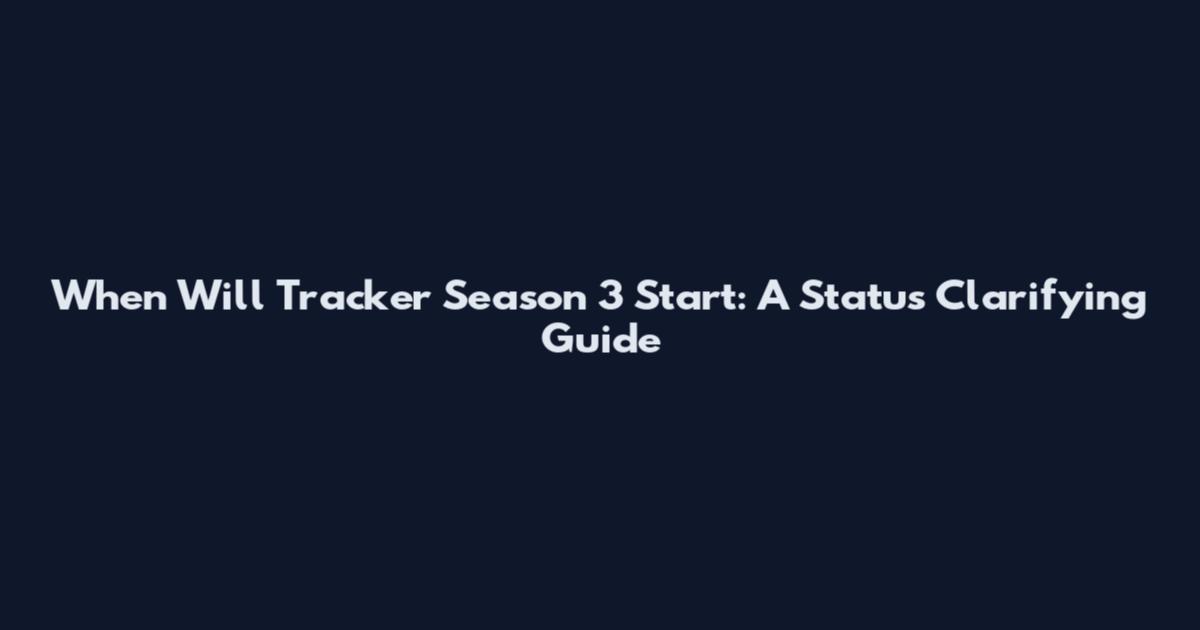When Will Tracker Season 3 Start: A Status Clarifying Guide