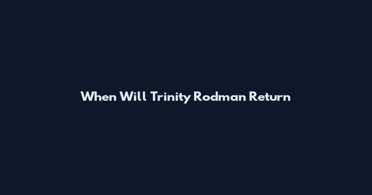 When Will Trinity Rodman Return