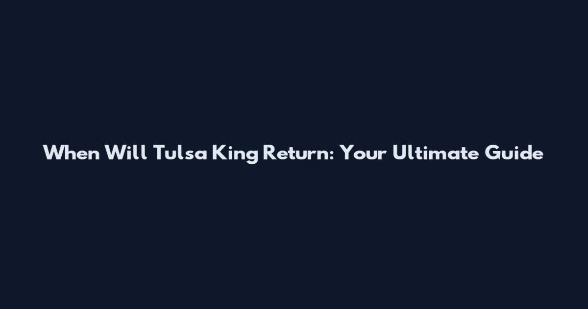 When Will Tulsa King Return: Your Ultimate Guide