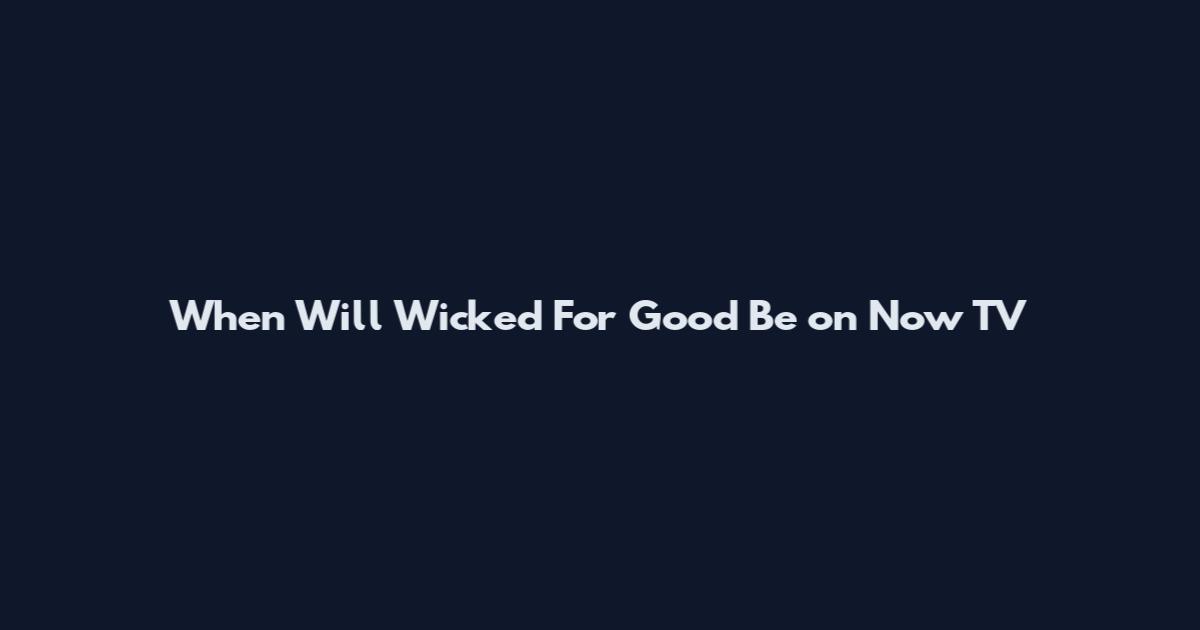 When Will Wicked For Good Be on Now TV