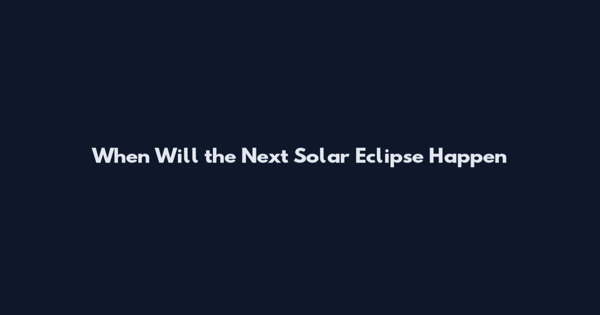 When Will the Next Solar Eclipse Happen