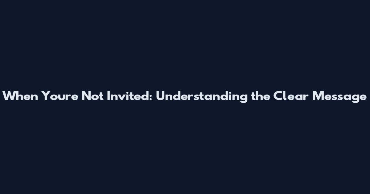 When You're Not Invited: Understanding the Clear Message