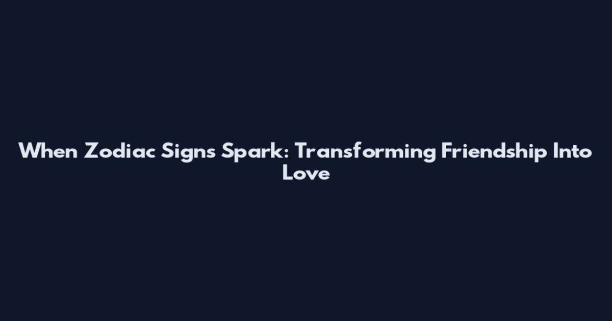 When Zodiac Signs Spark: Transforming Friendship Into Love
