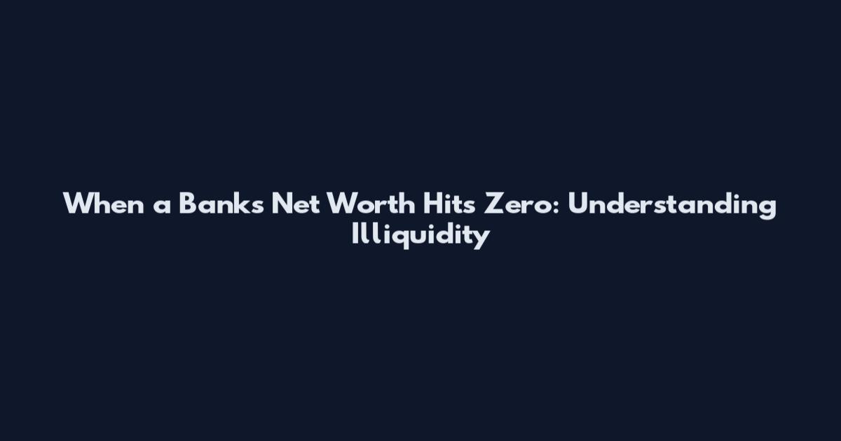 When a Bank's Net Worth Hits Zero: Understanding Illiquidity