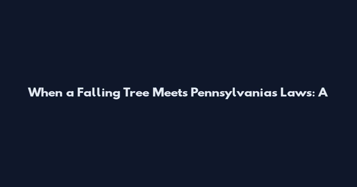 When a Falling Tree Meets Pennsylvania's Laws: A