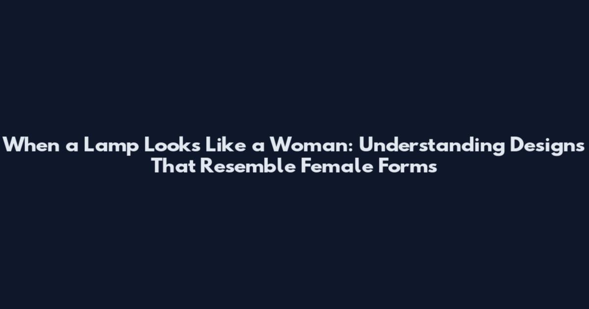 When a Lamp Looks Like a Woman: Understanding Designs That Resemble Female Forms