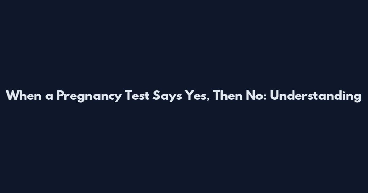 When a Pregnancy Test Says Yes, Then No: Understanding