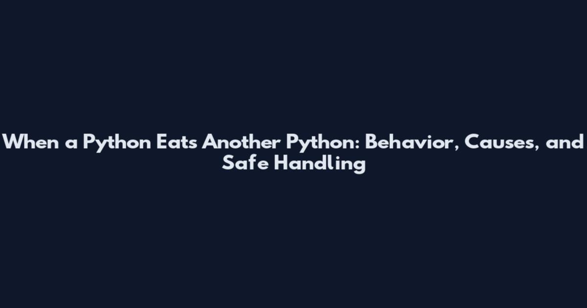 When a Python Eats Another Python: Behavior, Causes, and Safe Handling