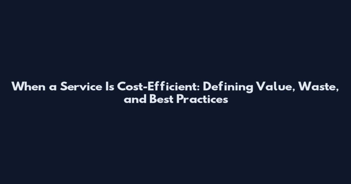 When a Service Is Cost-Efficient: Defining Value, Waste, and Best Practices
