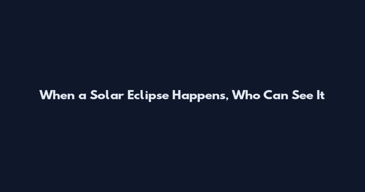 When a Solar Eclipse Happens, Who Can See It