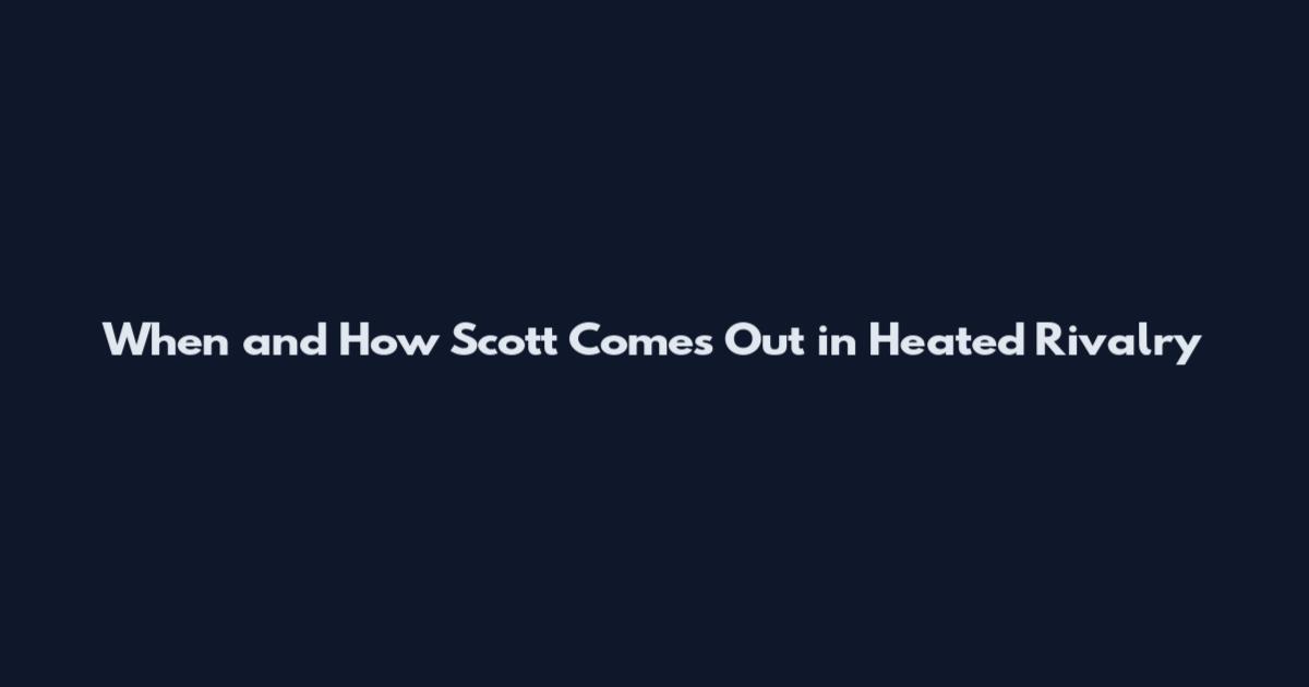 When and How Scott Comes Out in Heated Rivalry
