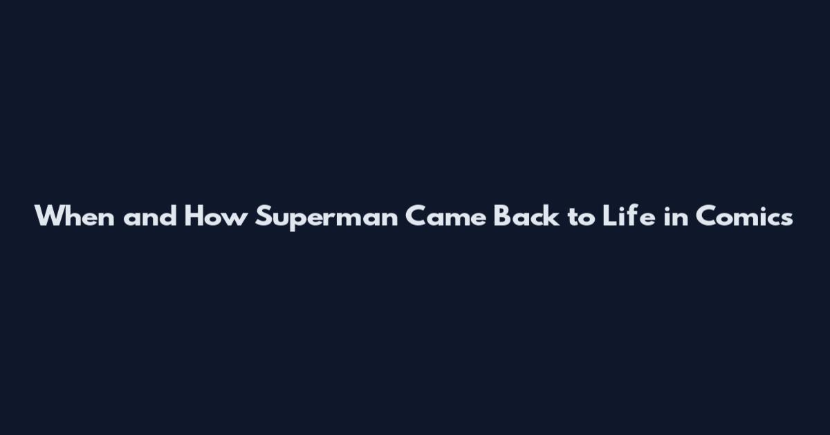 When and How Superman Came Back to Life in Comics