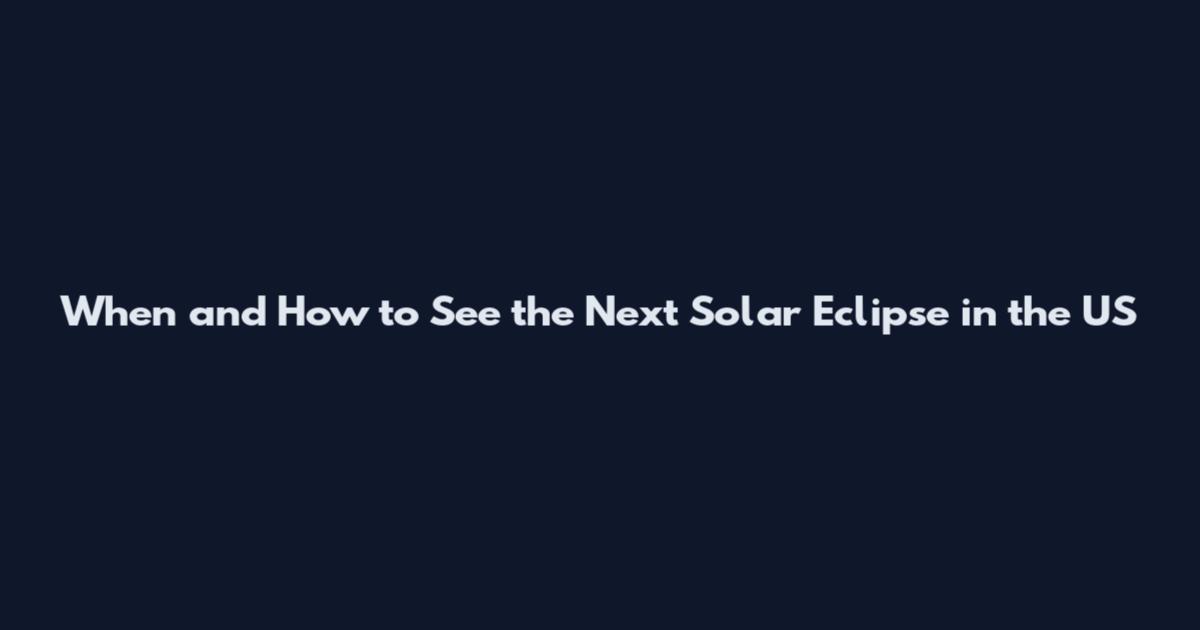 When and How to See the Next Solar Eclipse in the US