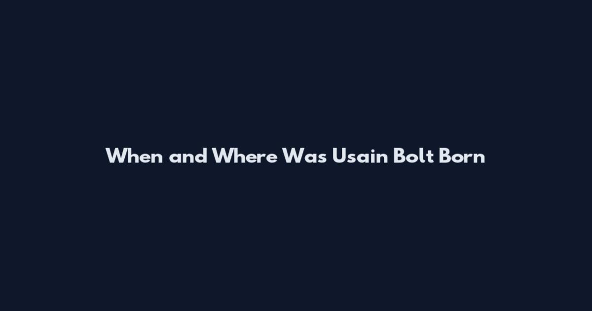 When and Where Was Usain Bolt Born