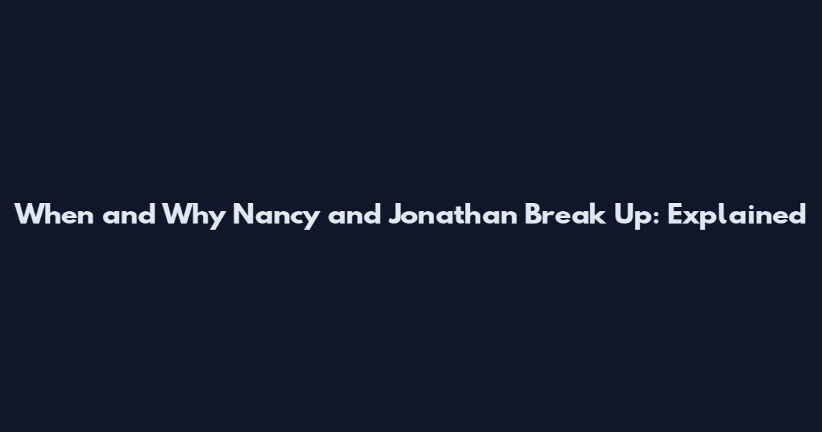 When and Why Nancy and Jonathan Break Up: Explained