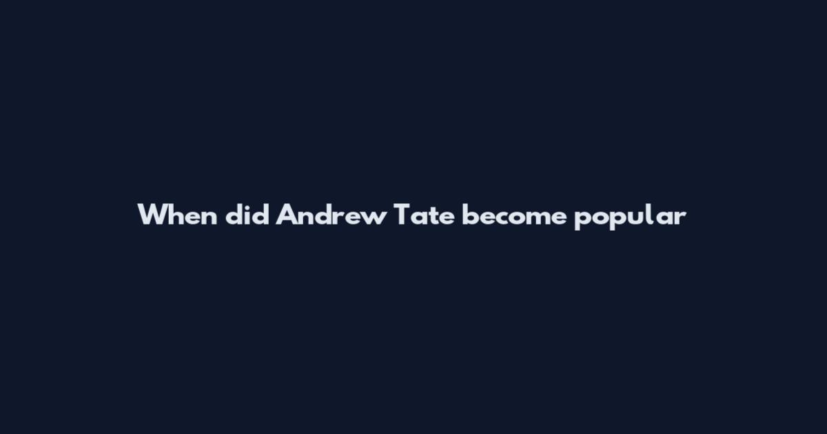 When did Andrew Tate become popular