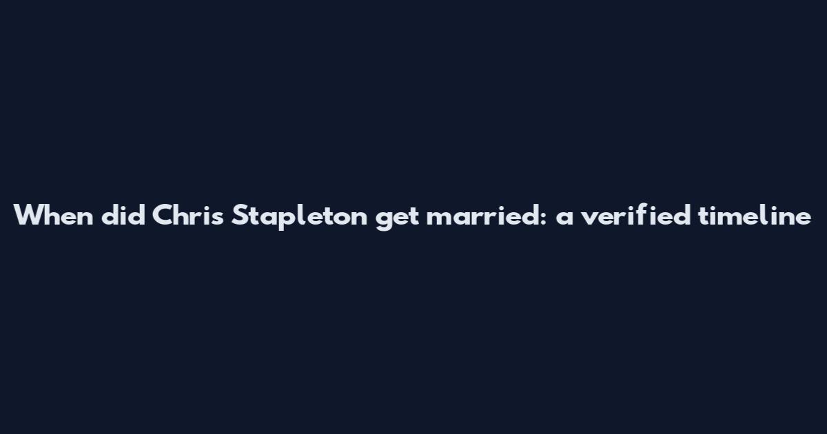 When did Chris Stapleton get married: a verified timeline