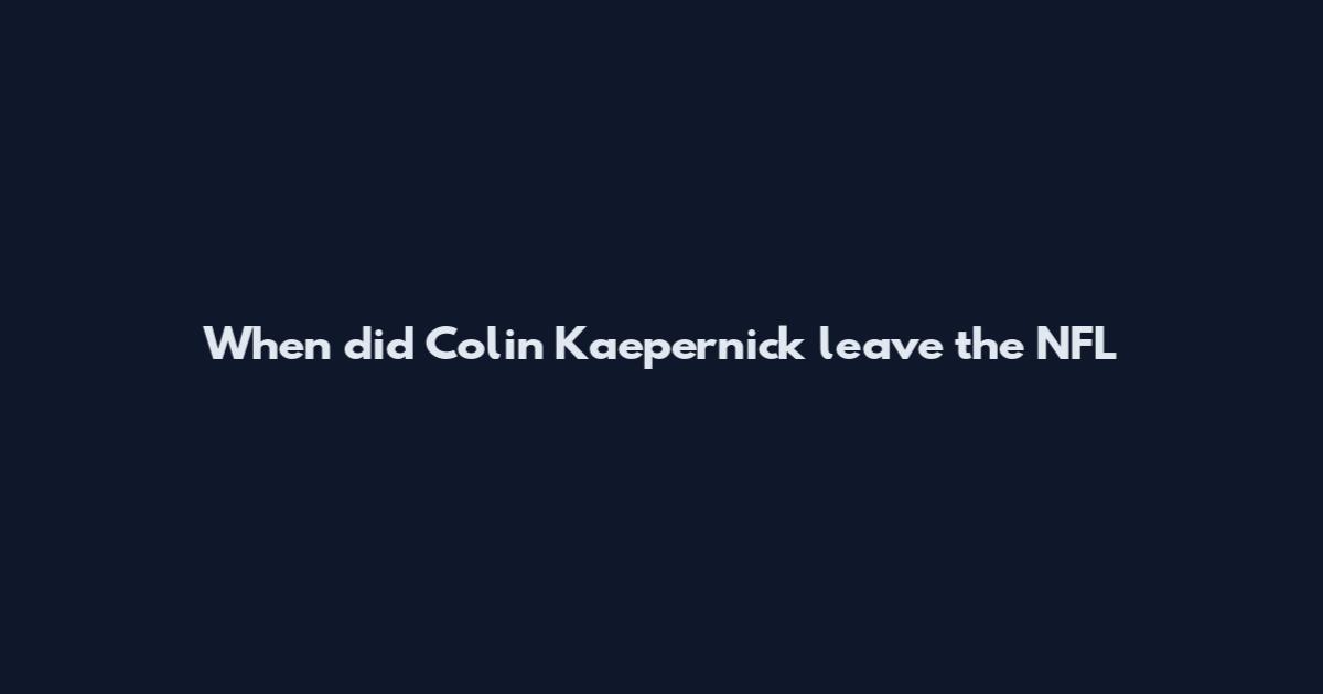 When did Colin Kaepernick leave the NFL