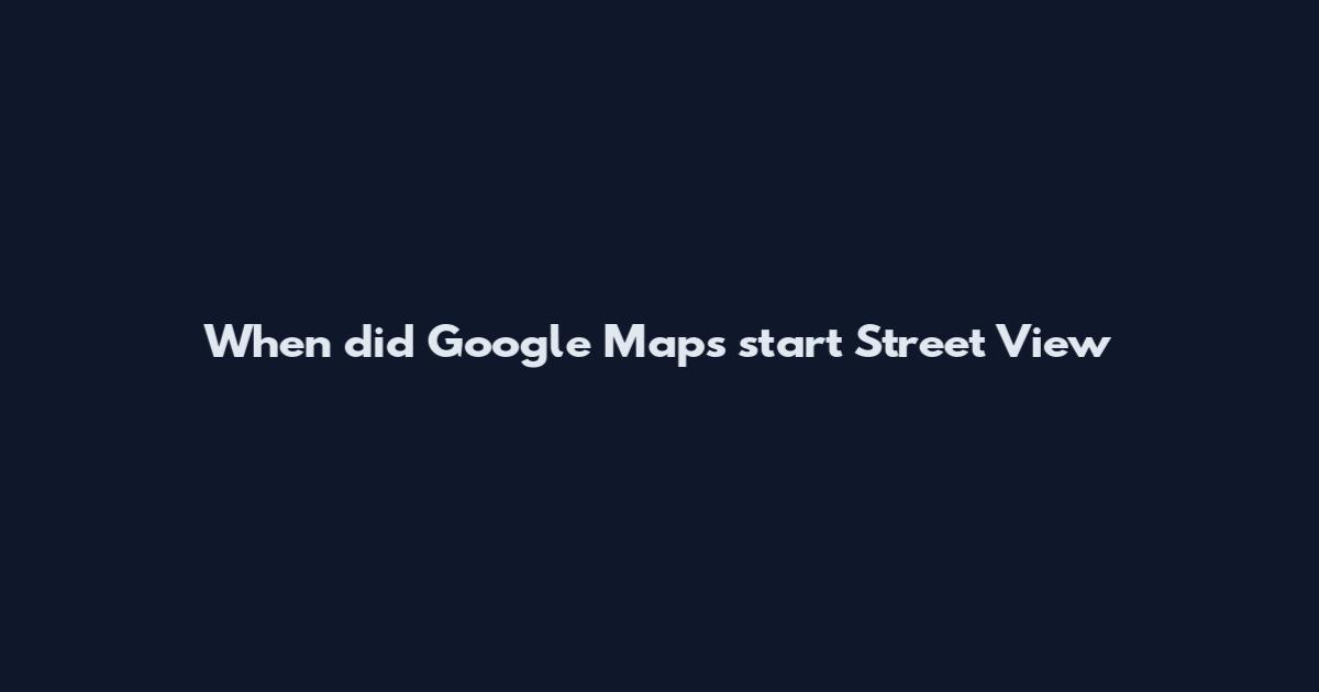 When did Google Maps start Street View