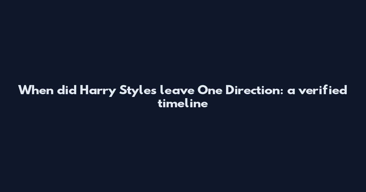 When did Harry Styles leave One Direction: a verified timeline