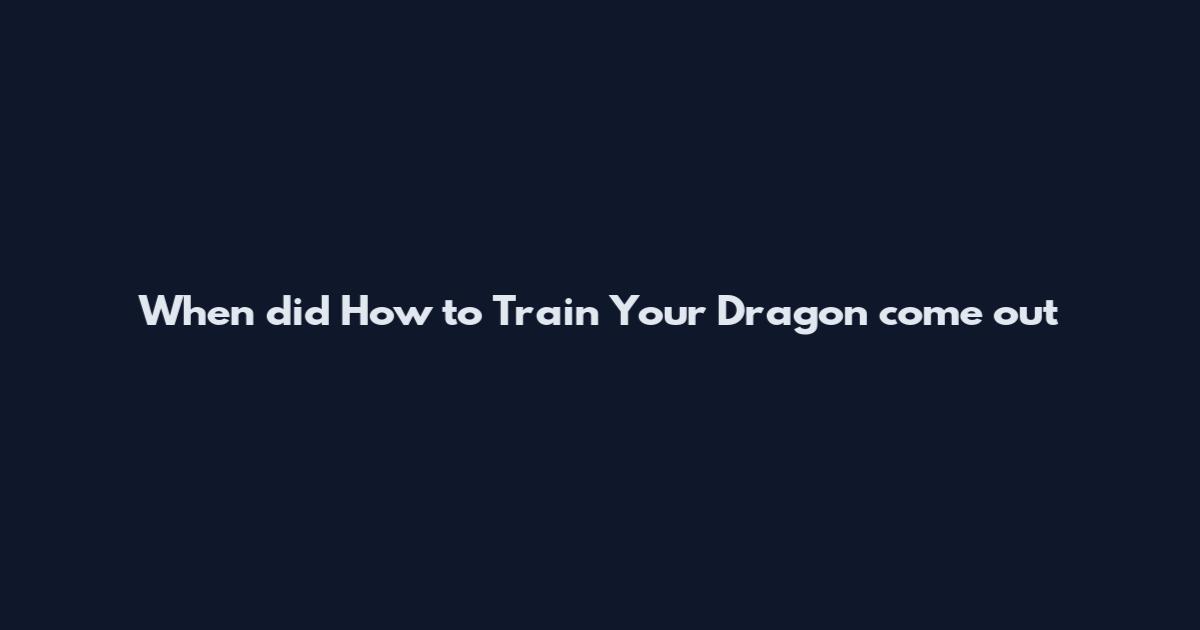 When did How to Train Your Dragon come out