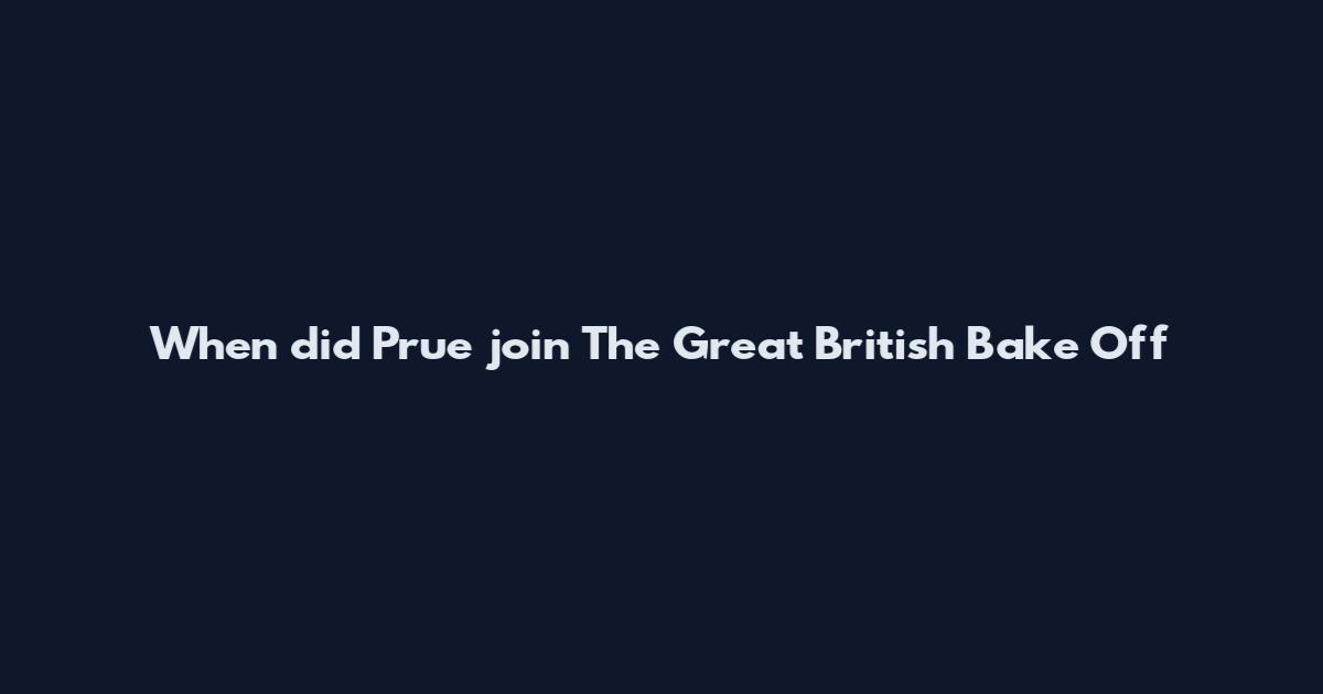 When did Prue join The Great British Bake Off