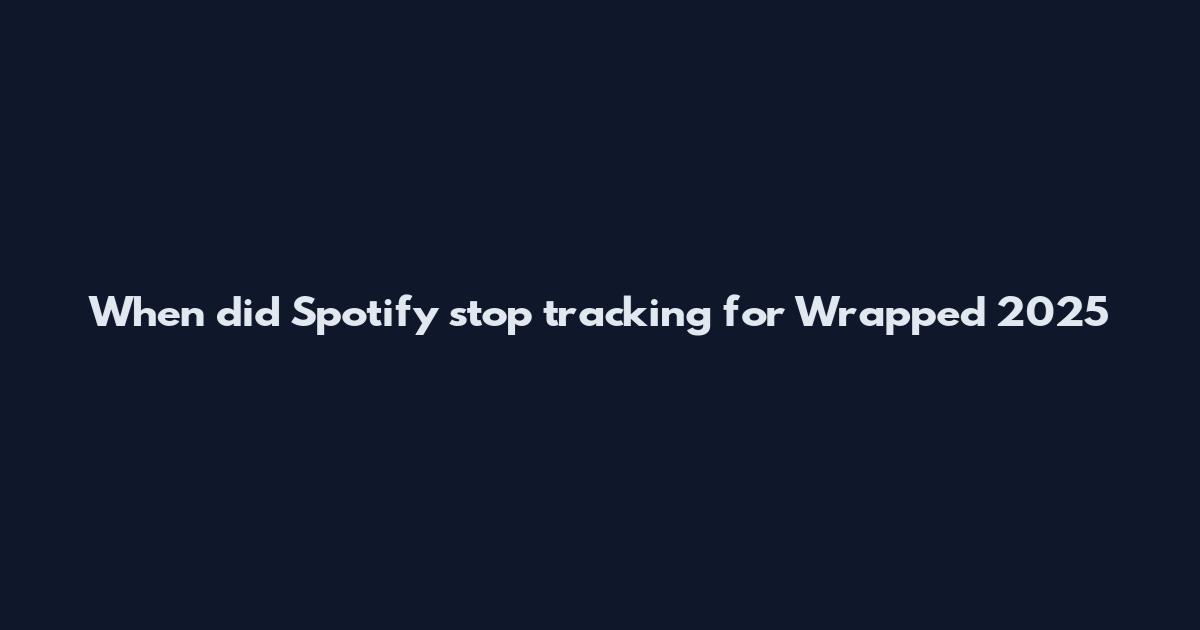 When did Spotify stop tracking for Wrapped 2025