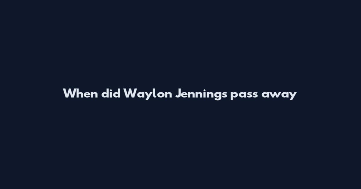 When did Waylon Jennings pass away