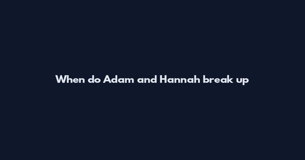 When do Adam and Hannah break up