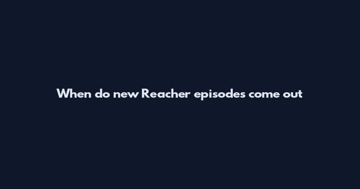 When do new Reacher episodes come out