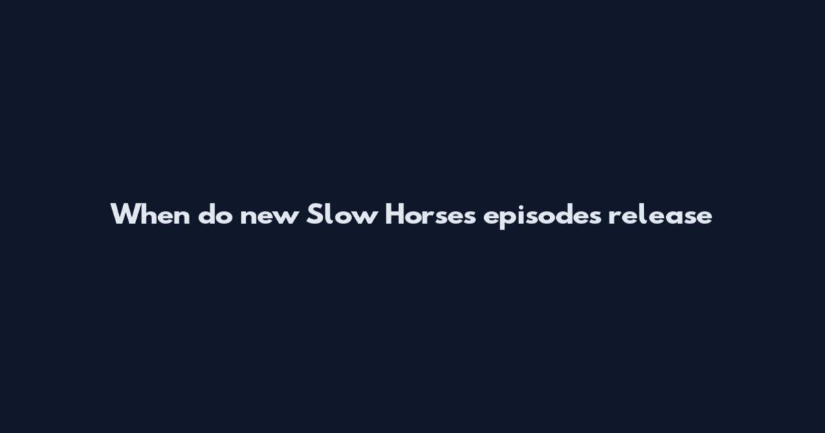 When do new Slow Horses episodes release